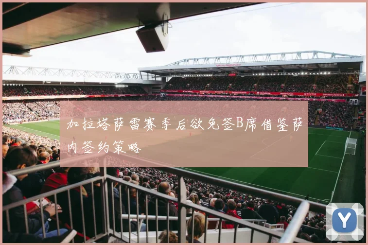 加拉塔萨雷赛季后欲免签B席借鉴萨内签约策略