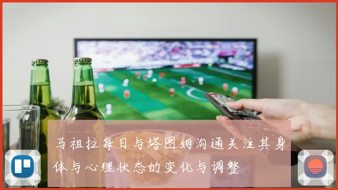马祖拉每日与塔图姆沟通关注其身体与心理状态的变化与调整