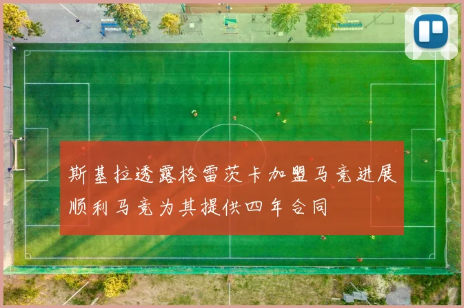 斯基拉透露格雷茨卡加盟马竞进展顺利马竞为其提供四年合同